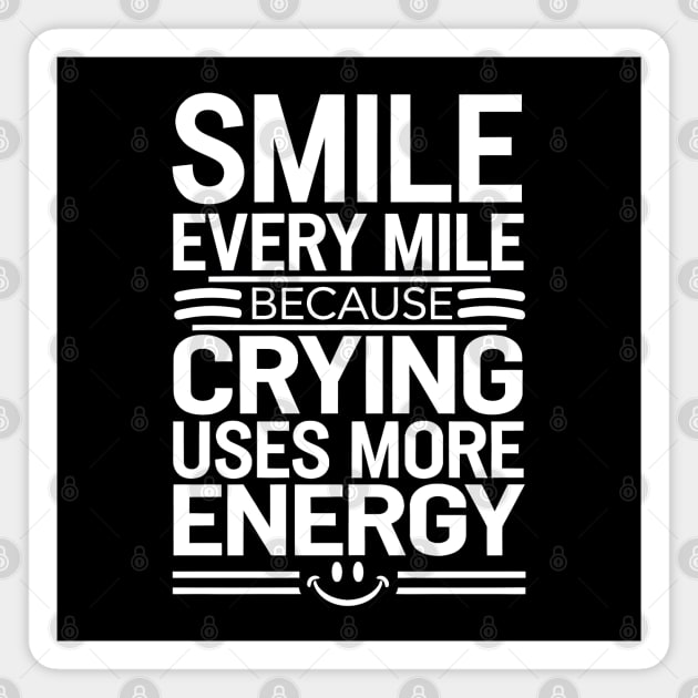 Smile Every Mile Because Crying Uses More Energy Magnet by MakerMind8.2